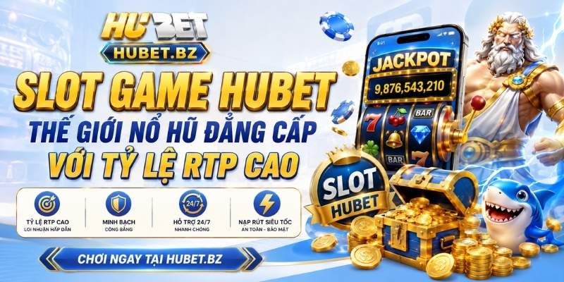 Slot Game Hubet – Thế Giới Nổ Hũ Đẳng Cấp Với Tỷ Lệ RTP Cao