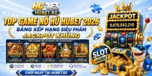 Top Game Nổ Hũ Hubet 2026 – Bảng Xếp Hạng Siêu Phẩm Jackpot Khủng
